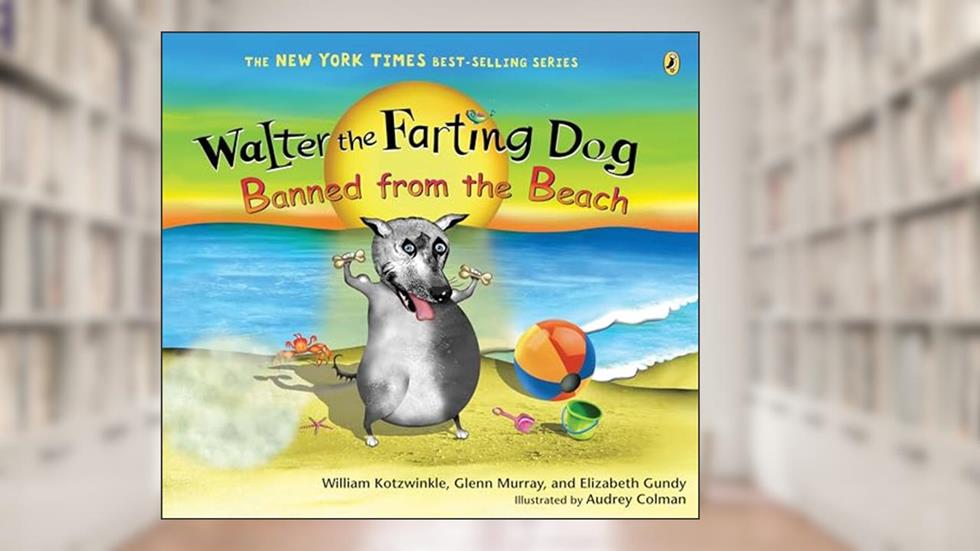 Walter the Farting Dog: Banned from the Beach, written by William Kotzwinkle; Glenn Murray; Elizabeth Gundy