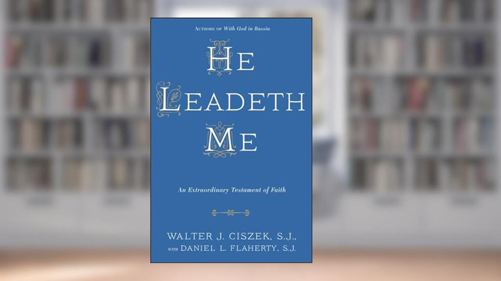 He Leadeth Me: An Extraordinary Testament of Faith, written by Walter J. Ciszek S.J.; Daniel L. Flaherty S.J.