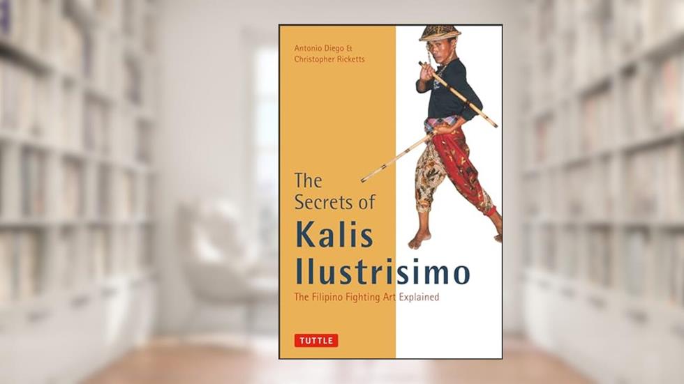 The Secrets of Kalis Ilustrisimo: The Filipino Fighting Art Explained (Tuttle Martial Arts), written by Antonio Diego; Christopher Ricketts
