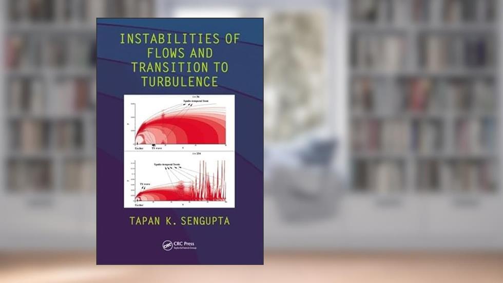 Instabilities of Flows and Transition to Turbulence, written by Tapan K. Sengupta