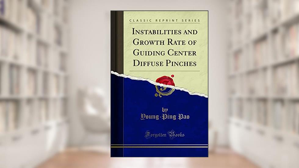 Instabilities and Growth Rate of Guiding Center Diffuse Pinches (Classic Reprint), written by Young-Ping Pao