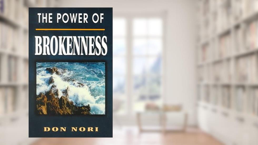 The Power of Brokenness, written by Don Nori