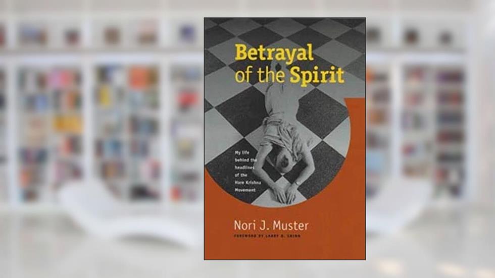 Betrayal of the Spirit: My Life behind the Headlines of the Hare Krishna Movement, written by Nori J. Muster