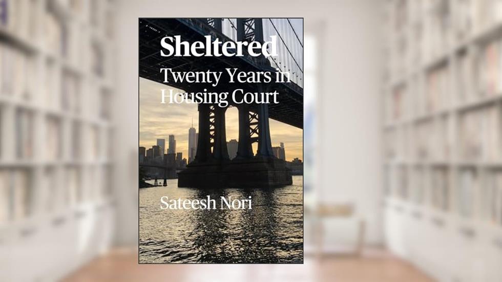 Sheltered: Twenty Years in Housing Court, written by Sateesh Nori