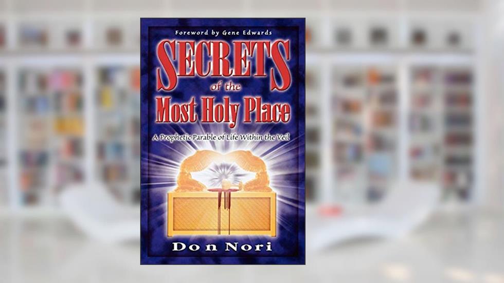 Secrets of the Most Holy Place: A Prophetic Parable of Life Within the Veil, written by Don Nori