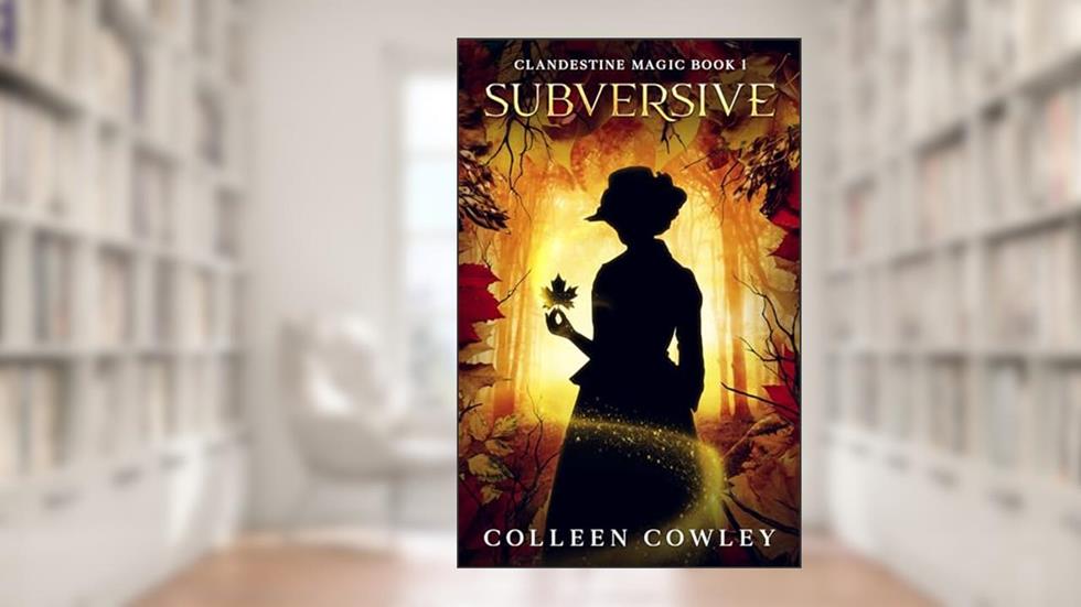 Subversive (Clandestine Magic Book 1), written by Colleen Cowley