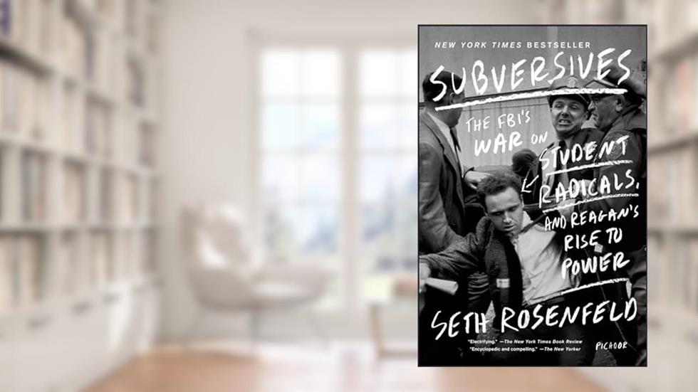 Subversives: The FBI's War on Student Radicals, and Reagan's Rise to Power, written by Seth Rosenfeld