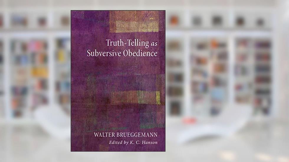 Truth-Telling as Subversive Obedience, written by Walter Brueggemann