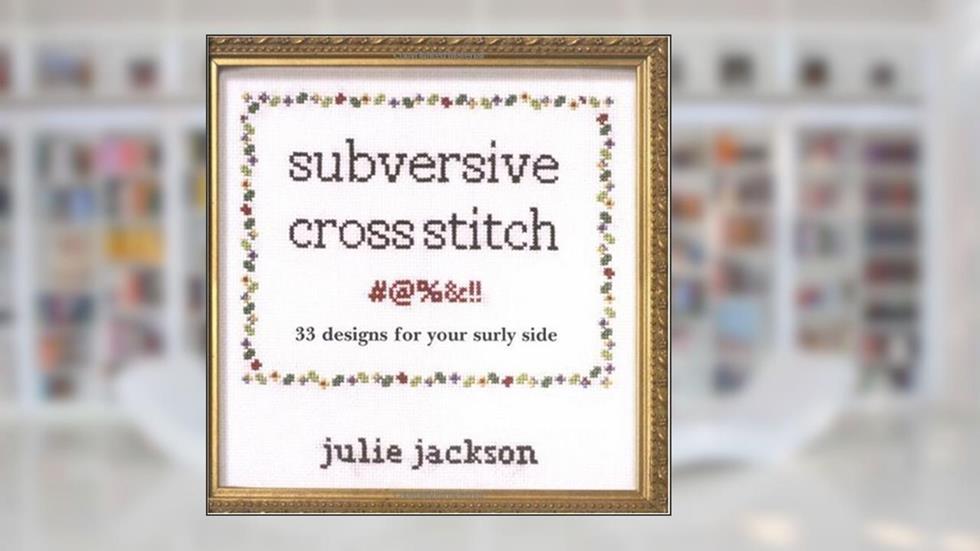 Subversive Cross Stitch, written by Julie Jackson