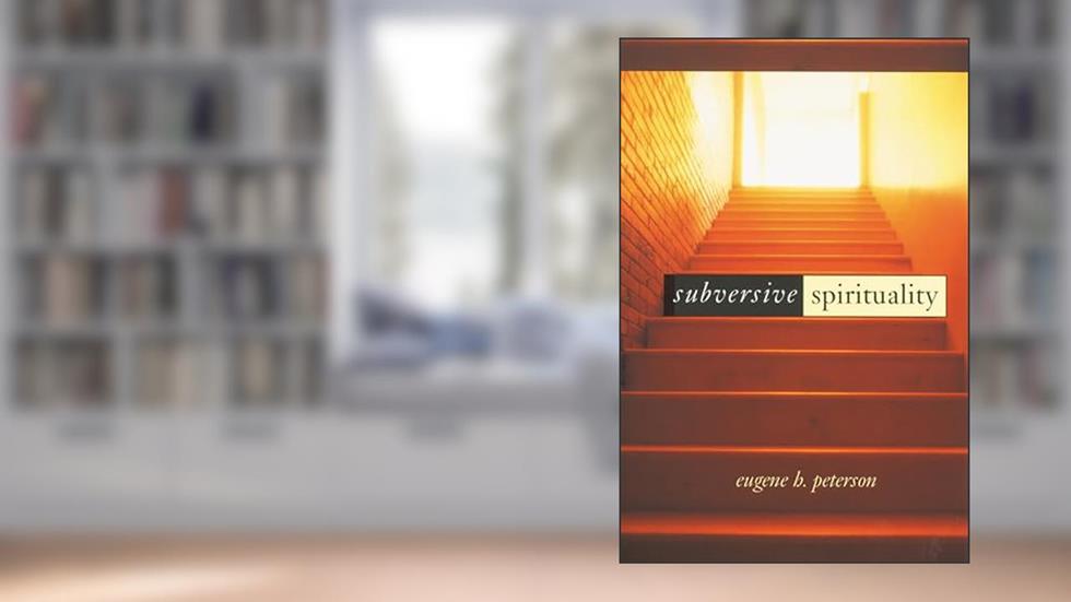 Subversive Spirituality, written by Eugene H. Peterson; Jim Lyster; John Sharon; Peter Santucci