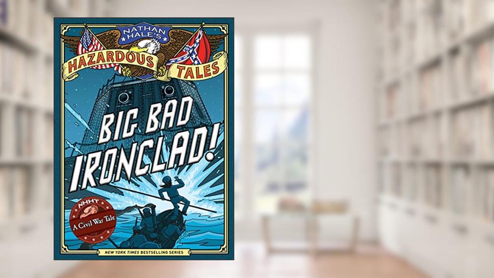 Big Bad Ironclad! (Nathan Hale's Hazardous Tales #2): A Civil War Tale, written by Nathan Hale