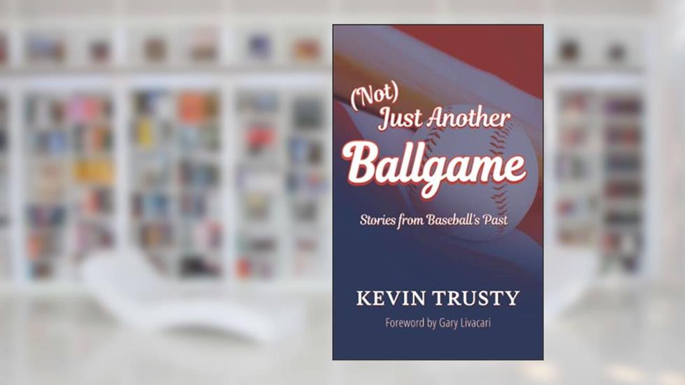 (Not) Just Another Ballgame: Stories from Baseball's Past, written by Kevin Trusty