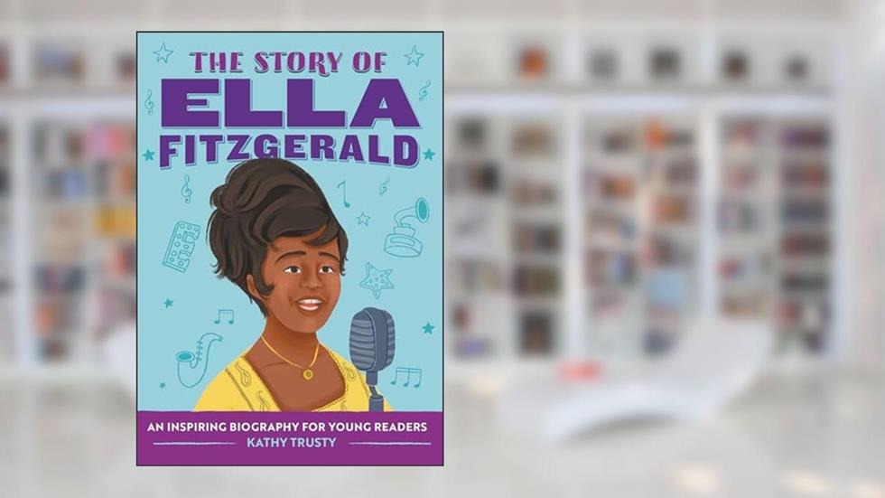 The Story of Ella Fitzgerald: An Inspiring Biography for Young Readers (The Story of Biographies), written by Kathy Trusty