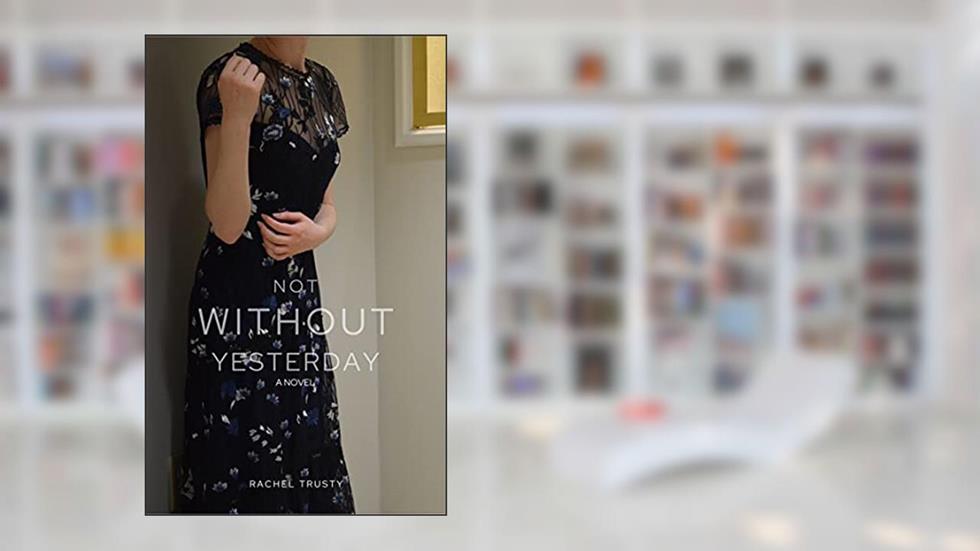 Not Without Yesterday, written by Rachel Trusty