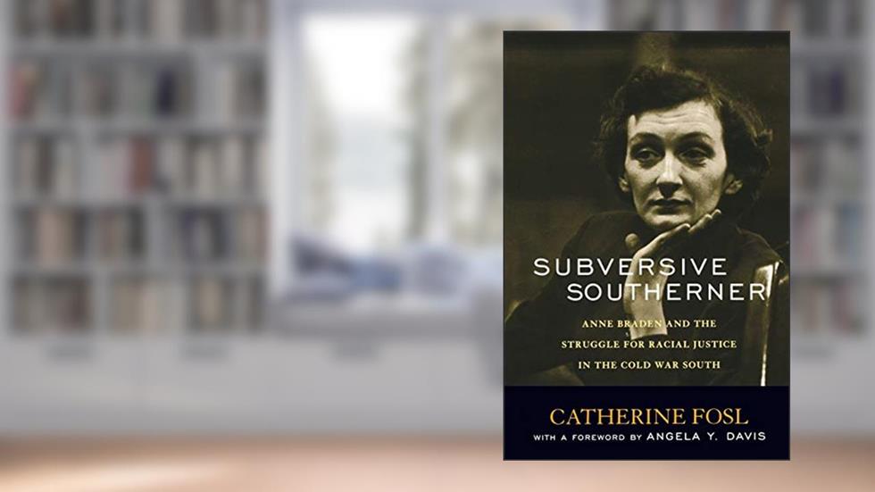 Cover from Subversive Southerner: Anne Braden and the Struggle for Racial Justice in the Cold War South (Civil Rights and the Struggle for Black Equality in the Twentieth Century), written by Catherine Fosl