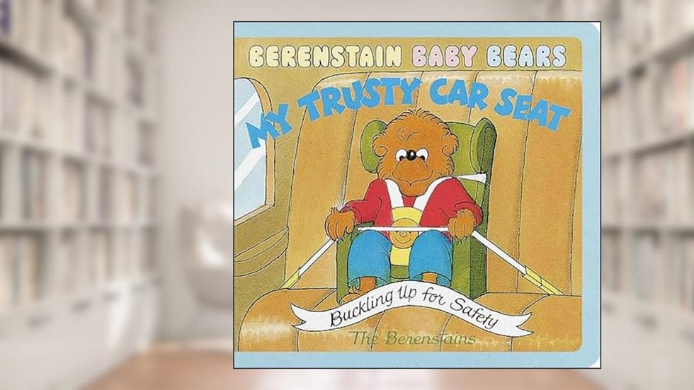 Berenstain Baby Bears My Trusty Car Seat, written by Stan Berenstain; Jan Berenstain