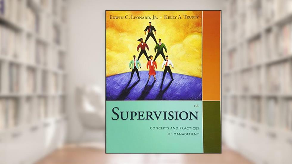 Supervision: Concepts and Practices of Management, written by Edwin Leonard; Kelly Trusty