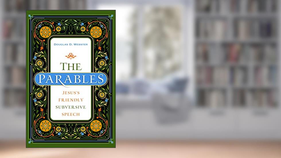The Parables: Jesus's Friendly Subversive Speech, written by Douglas Webster