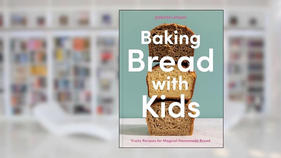 Baking Bread with Kids: Trusty Recipes for Magical Homemade Bread [A Baking Book], written by Jennifer Latham