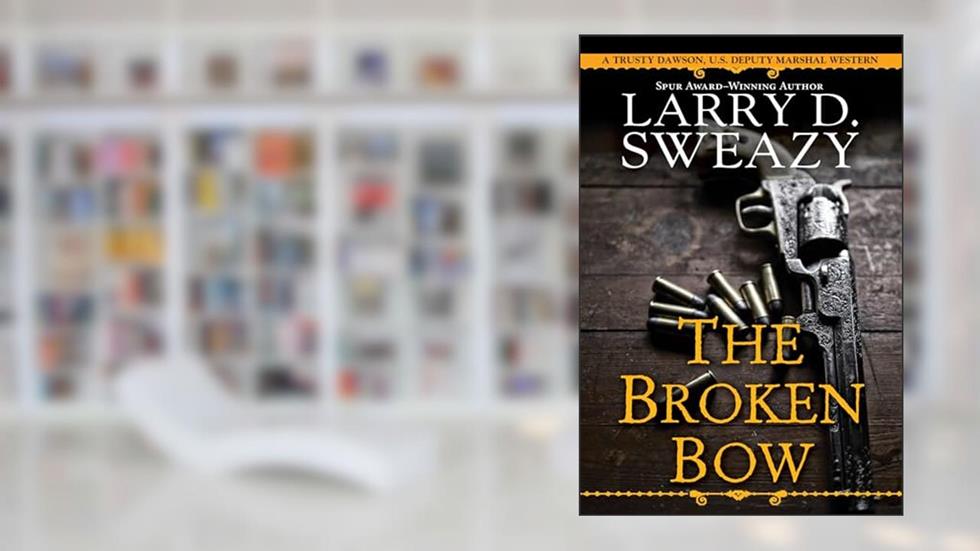 The Broken Bow (Trusty Dawson, U.S. Deputy Marshal), written by Larry D. Sweazy