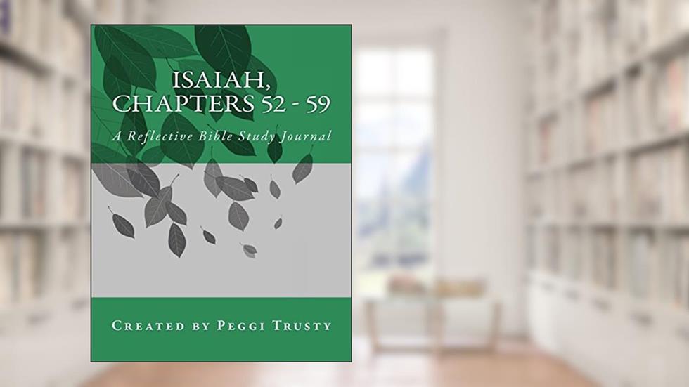Isaiah, Chapters 52 - 59: A Reflective Bible Study Journal, written by Peggi Trusty