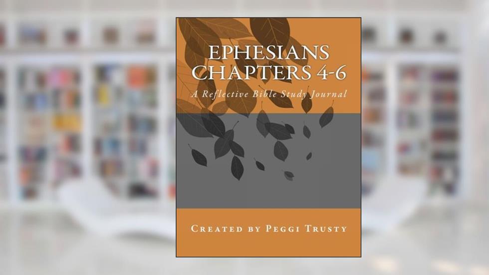Ephesians, Chapters 4-6: A Reflective Bible Study Journal (ephesians | the reflective bible study journals), written by Peggi Trusty