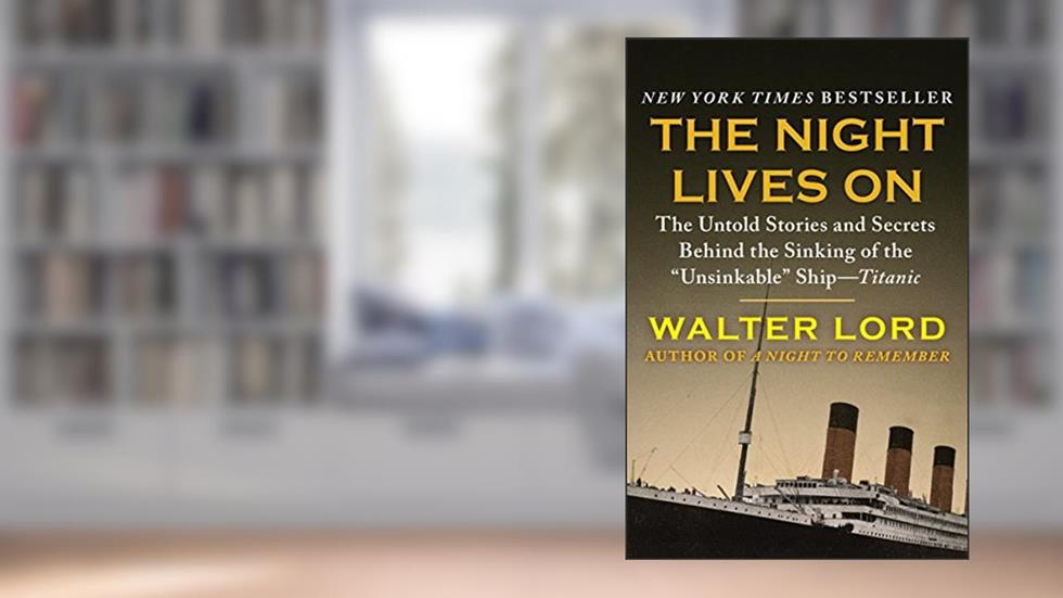 The Night Lives On: The Untold Stories and Secrets Behind the Sinking of the "Unsinkable" Ship-Titanic (The Titanic Chronicles), written by Walter Lord