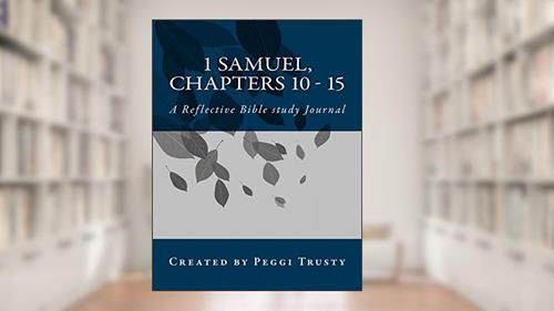 Cover from 1 Samuel, Chapters 10 - 15: A Reflective Bible study Journal (1 samuel | the reflective bible study journals), written by Peggi Trusty
