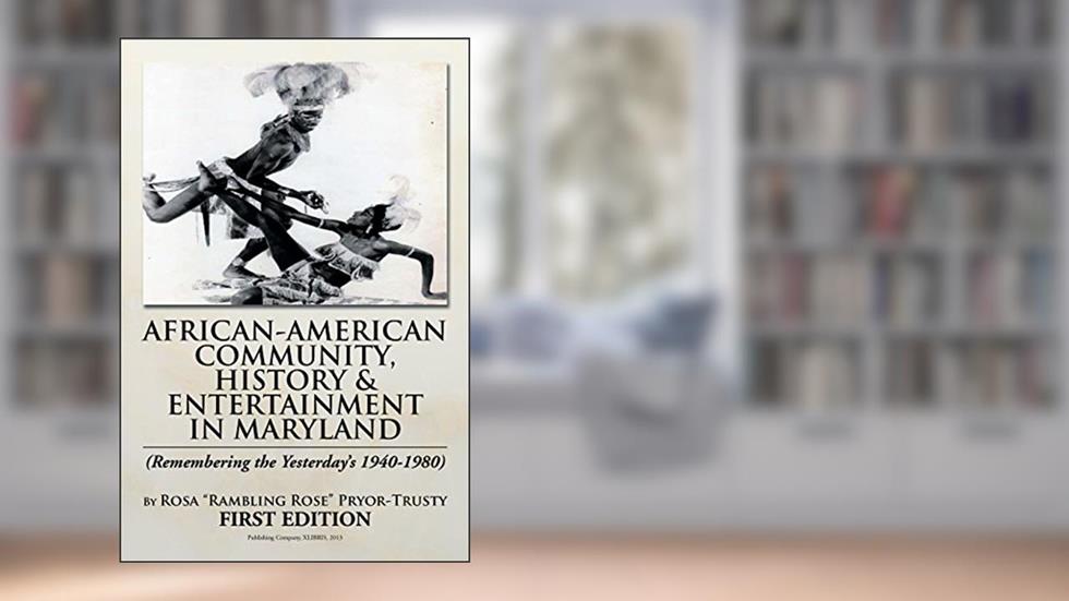 African-American Community, History & Entertainment in Maryland, written by ROSA PRYOR-TRUSTY