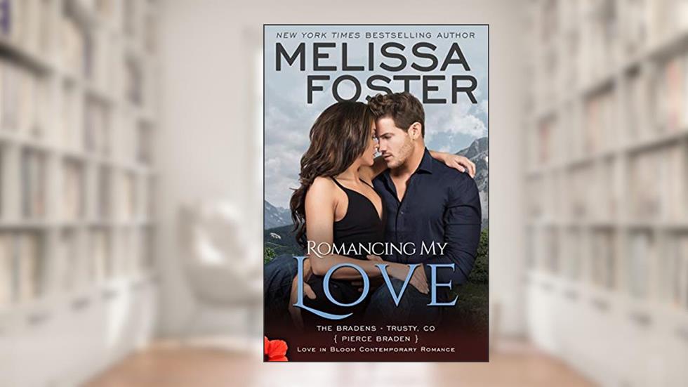 Romancing My Love: Pierce Braden (Love in Bloom: The Bradens at Trusty Book 3), written by Melissa Foster