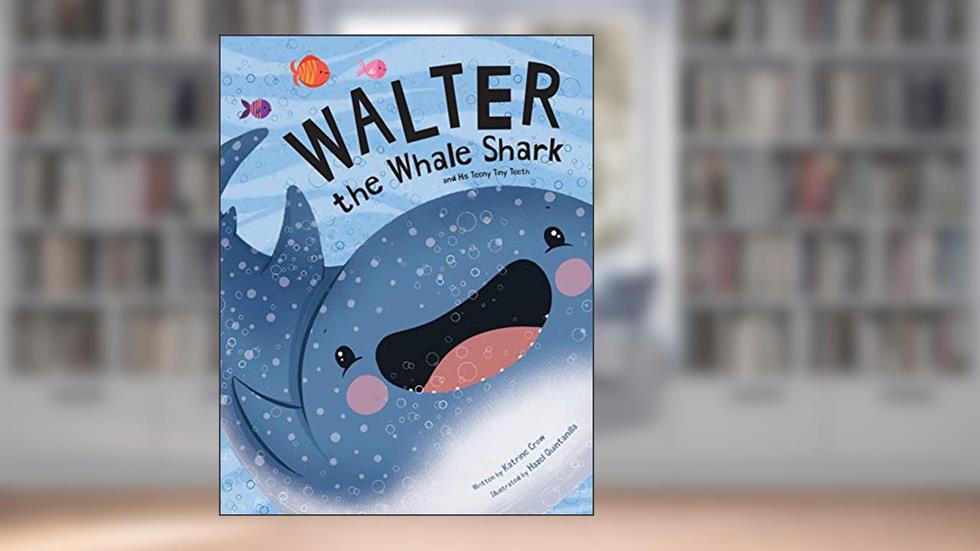 Walter the Whale Shark: and His Teeny Tiny Teeth, written by Katrine Crow