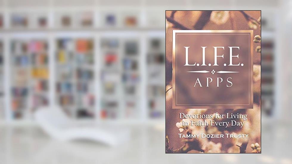 L.I.F.E. Apps: Devotions for Living in Faith Every Day, written by Tammy Dozier Trusty