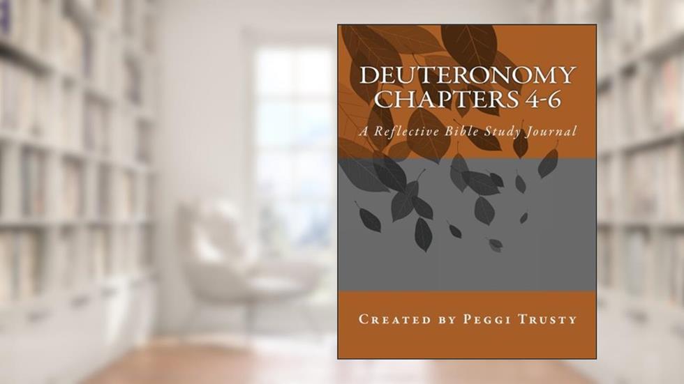 Deuteronomy, Chapters 4-6: A Reflective Bible Study Journal (deuteronomy | the reflective bible study journals), written by Peggi Trusty
