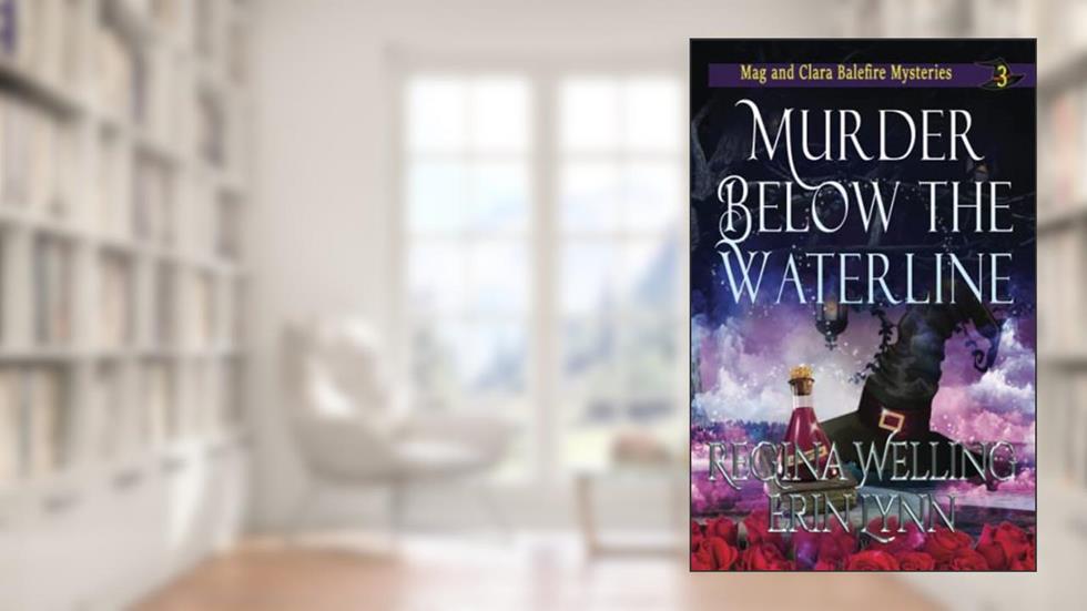 Murder Below the Waterline (The Mag and Clara Balefire Mysteries), written by ReGina Welling; Erin Lynn