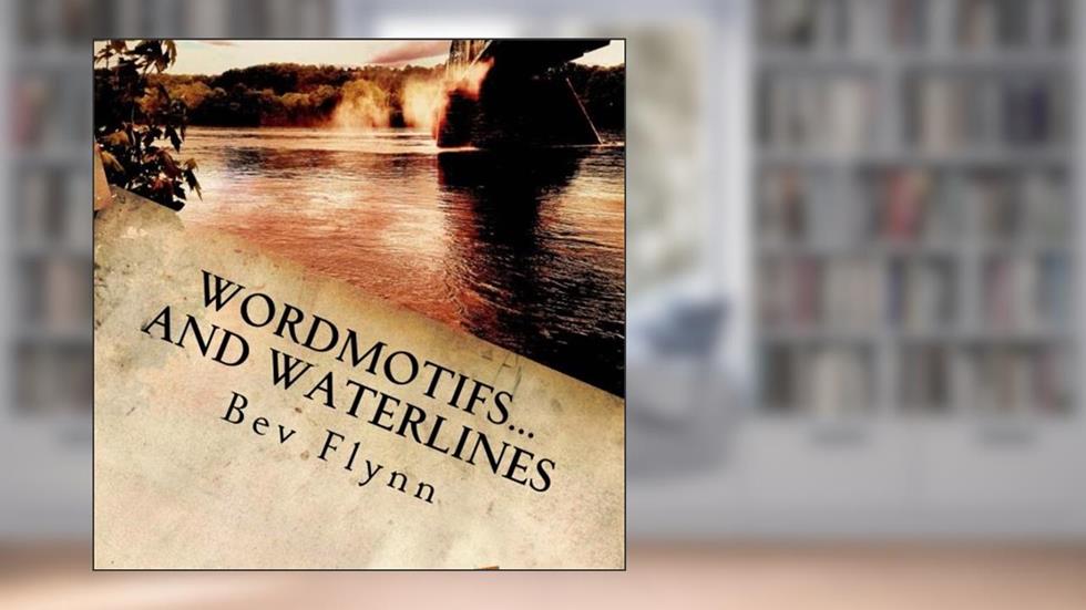 Wordmotifs... and Waterlines: A Collected Works of Poetry by Bev Flynn, written by Bev Flynn
