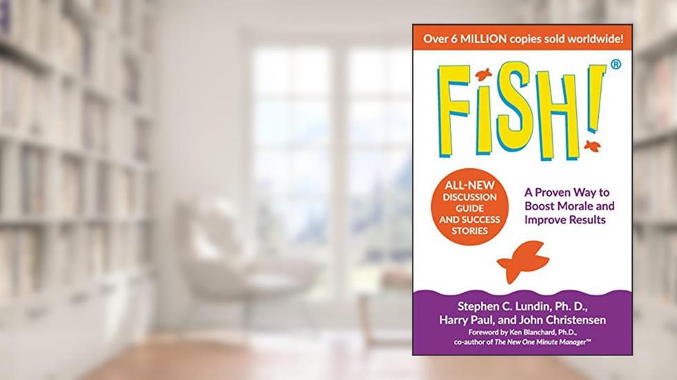 Fish!: A Proven Way to Boost Morale and Improve Results, written by Stephen C. Lundin PhD; John Christensen; Harry Paul; Ken Blanchard
