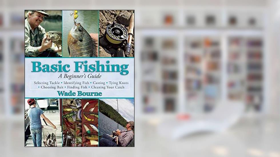 Basic Fishing: A Beginner's Guide, written by Wade Bourne