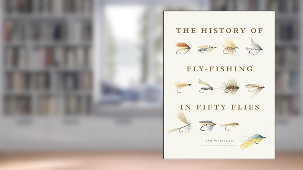 The History of Fly-Fishing in Fifty Flies, written by Ian Whitelaw