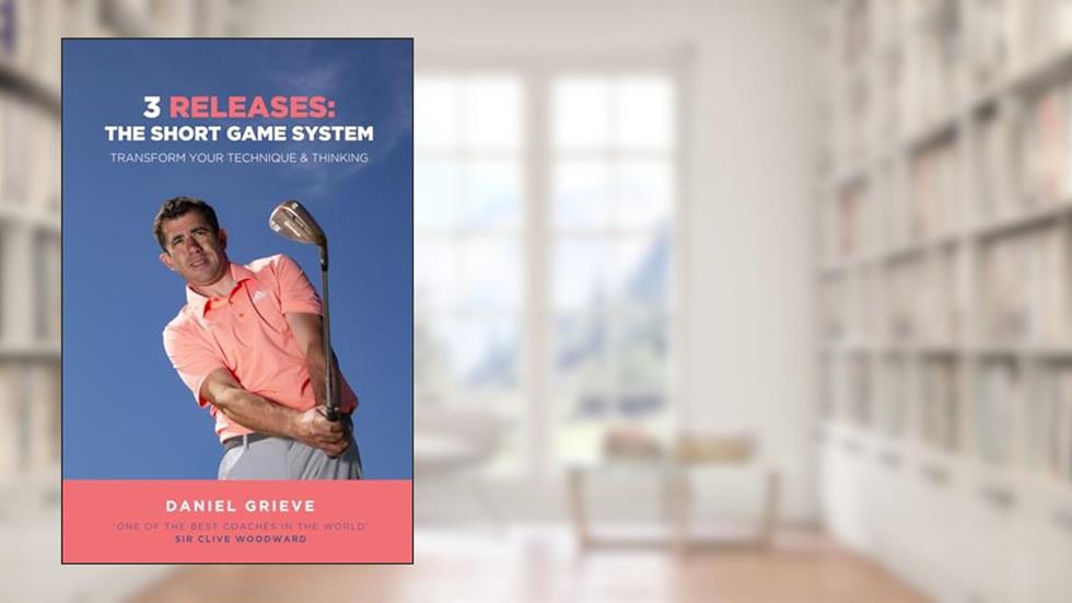 3 Releases: The Short Game System: Transform Your Technique & Thinking, written by Daniel Grieve