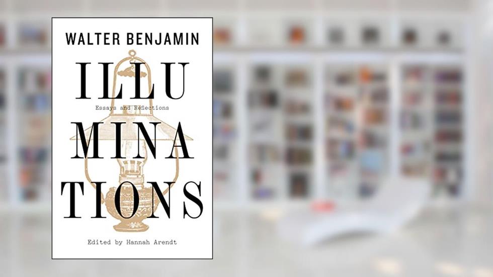 Illuminations: Essays and Reflections, written by Walter Benjamin