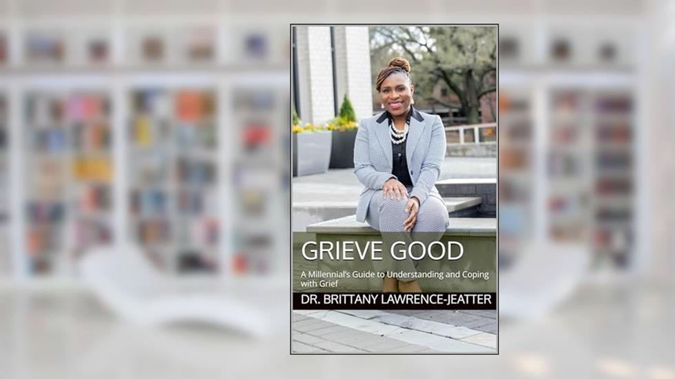 Grieve Good : A Millennial's Guide to Understanding and Coping with Grief, written by Brittany Lawrence