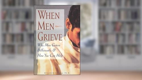 Cover from When Men Grieve: Why Men Grieve Differently and How You Can Help, written by Elizabeth Levang