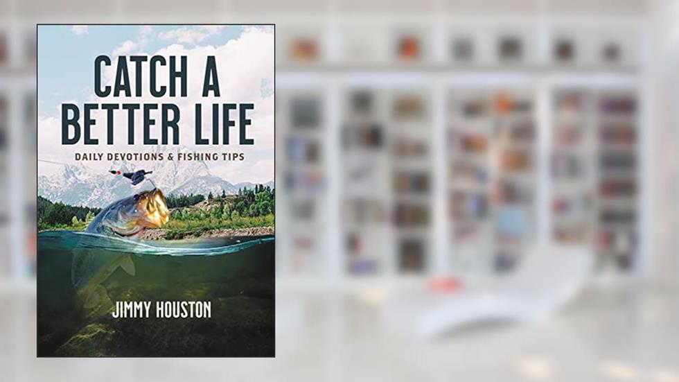 Catch a Better Life: Daily Devotions and Fishing Tips - The Perfect Christian Father's Day Gifts for Dad, written by Jimmy Houston