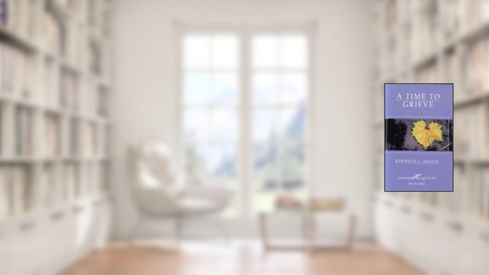 A Time to Grieve: Journeying Through Grief Book 1, written by Kenneth C. Haugk