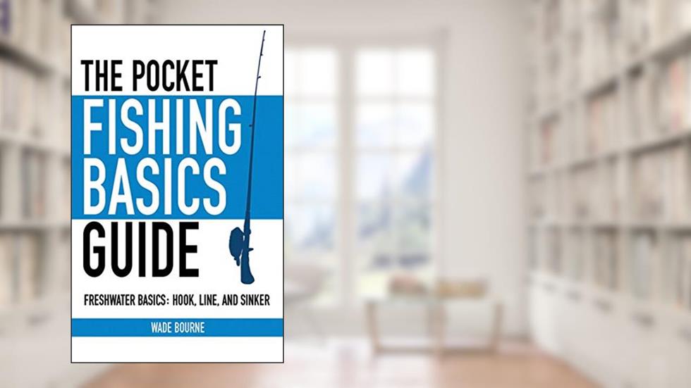 The Pocket Fishing Basics Guide: Freshwater Basics: Hook, Line, and Sinker (Skyhorse Pocket Guides), written by Wade Bourne
