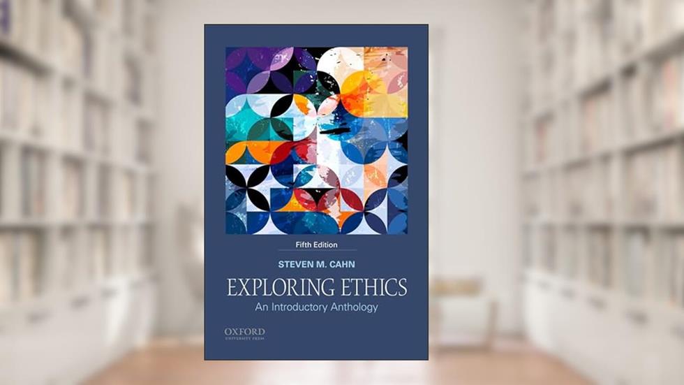 Exploring Ethics: An Introductory Anthology, written by Steven M. Cahn