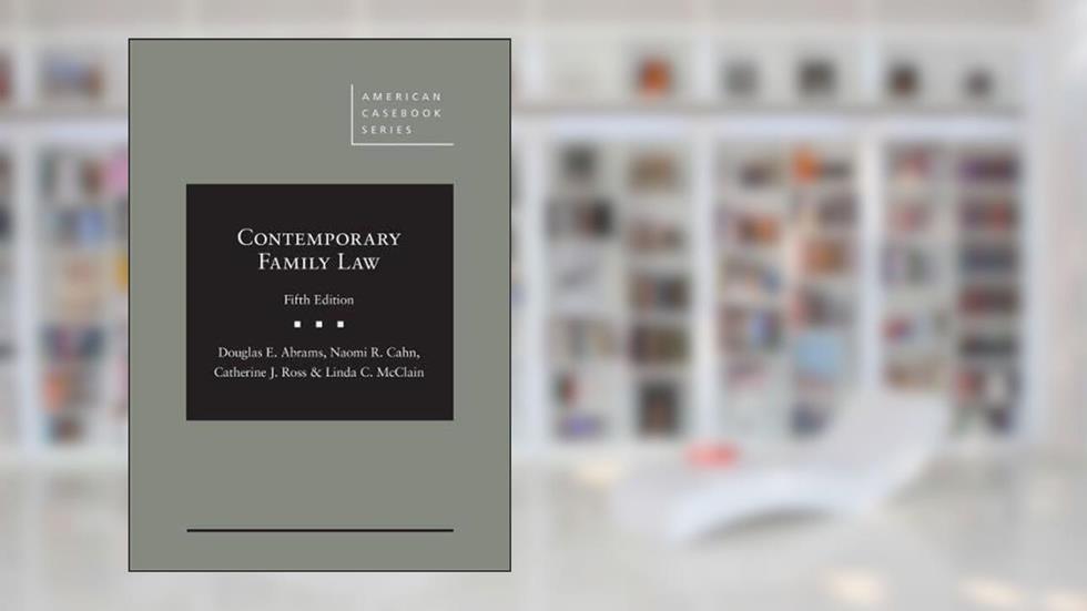 Contemporary Family Law (American Casebook Series), written by Douglas Abrams; Naomi Cahn; Catherine Ross; Linda McClain