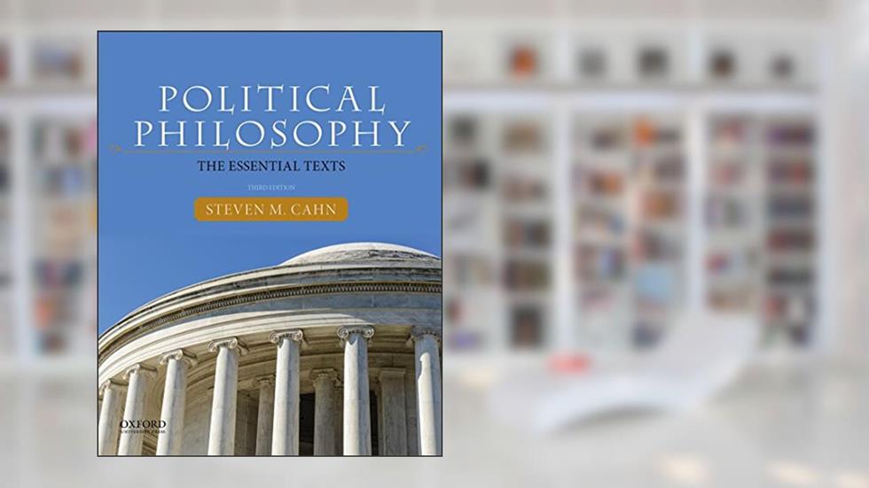 Political Philosophy: The Essential Texts 3rd edition, written by Steven M. Cahn