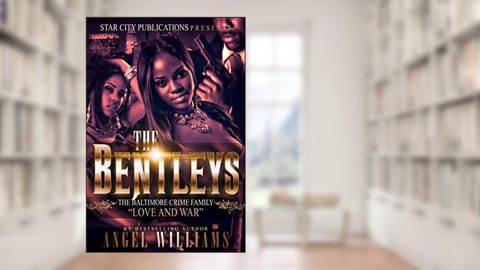 The Bentleys: The Baltimore Crime Family, written by Angel Williams