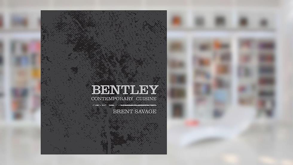 Bentley: Contemporary Cuisine, written by Brent Savage